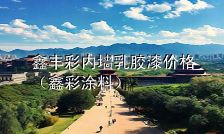 鑫丰彩内墙乳胶漆价格（鑫彩涂料）