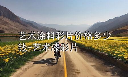 艺术涂料彩片价格多少钱-艺术漆彩片