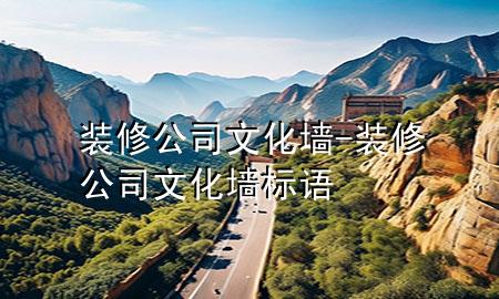 装修公司文化墙-装修公司文化墙标语