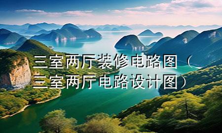 三室两厅装修电路图（三室两厅电路设计图）