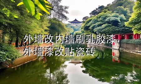 外墙改内墙刷乳胶漆，外墙漆改贴瓷砖