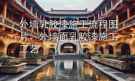 外墙乳胶漆施工流程图片，外墙面乳胶漆施工工艺