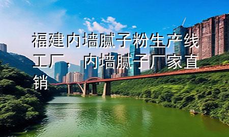 福建内墙腻子粉生产线工厂，内墙腻子厂家直销