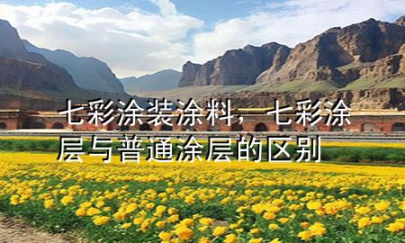 七彩涂装涂料，七彩涂层与普通涂层的区别