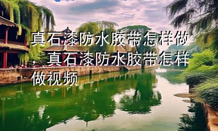 真石漆防水胶带怎样做，真石漆防水胶带怎样做视频