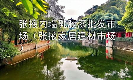 张掖内墙乳胶漆批发市场（张掖家居建材市场）