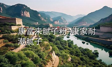 康富来腻子粉-康家耐潮腻子