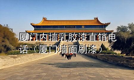厦门内墙乳胶漆直销电话（厦门墙面刷漆）