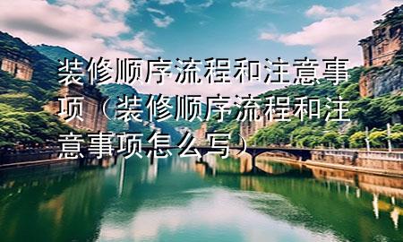 装修顺序流程和注意事项（装修顺序流程和注意事项怎么写）