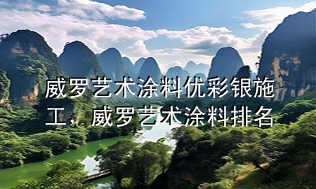 威罗艺术涂料优彩银施工，威罗艺术涂料排名