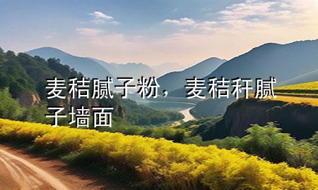 麦秸腻子粉，麦秸秆腻子墙面