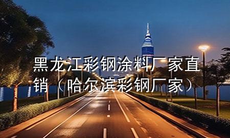 黑龙江彩钢涂料厂家直销（哈尔滨彩钢厂家）