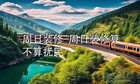 周日装修-周日装修算不算扰民