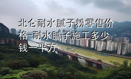 北仑耐水腻子粉零售价格-耐水腻子施工多少钱一平方