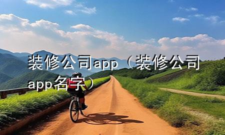 装修公司app（装修公司app名字）
