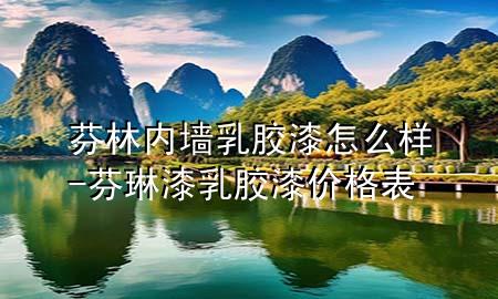 芬林内墙乳胶漆怎么样-芬琳漆乳胶漆价格表