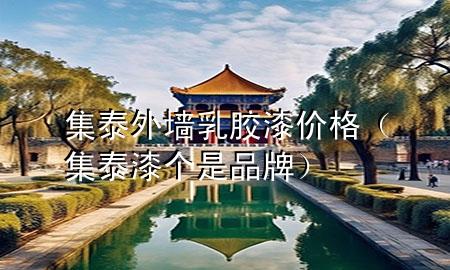 集泰外墙乳胶漆价格（集泰漆个是品牌）