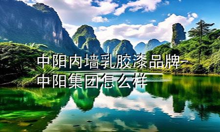 中阳内墙乳胶漆品牌-中阳集团怎么样