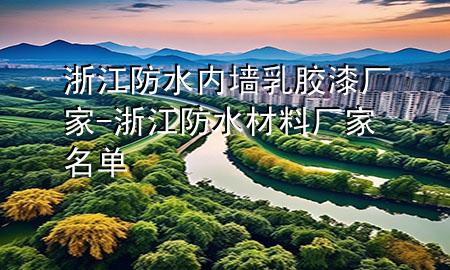 浙江防水内墙乳胶漆厂家-浙江防水材料厂家名单