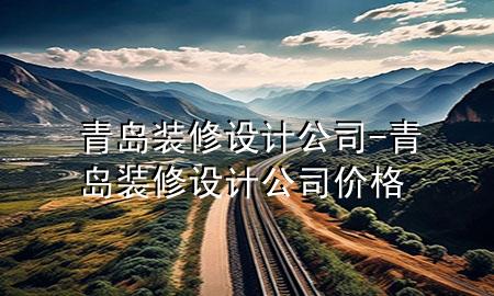 青岛装修设计公司-青岛装修设计公司价格