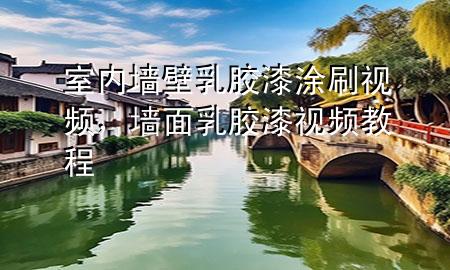室内墙壁乳胶漆涂刷视频，墙面乳胶漆视频教程