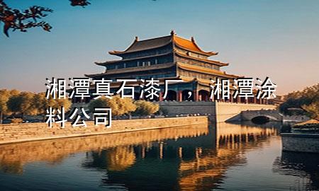 湘潭真石漆厂，湘潭涂料公司