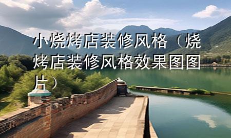 小烧烤店装修风格（烧烤店装修风格效果图图片）