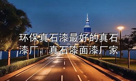 环保真石漆最好的真石漆厂，真石漆面漆厂家