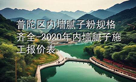 普陀区内墙腻子粉规格齐全-2020年内墙腻子施工报价表