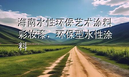 海南水性环保艺术涂料彩妆漆，环保型水性涂料