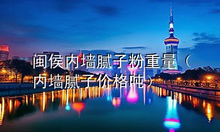 闽侯内墙腻子粉重量（内墙腻子价格 吨）