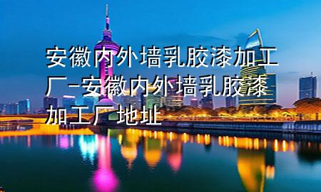 安徽内外墙乳胶漆加工厂-安徽内外墙乳胶漆加工厂地址