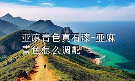 亚麻青色真石漆-亚麻青色怎么调配