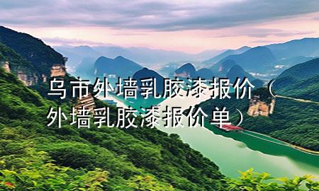 乌市外墙乳胶漆报价（外墙乳胶漆报价单）