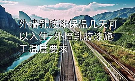 外墙乳胶漆保温几天可以入住-外墙乳胶漆施工温度要求