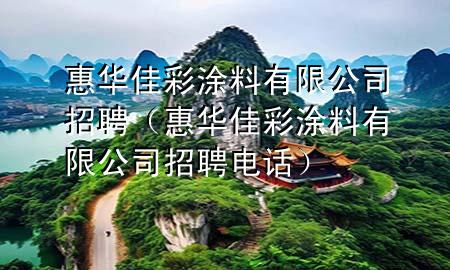 惠华佳彩涂料有限公司招聘（惠华佳彩涂料有限公司招聘电话）