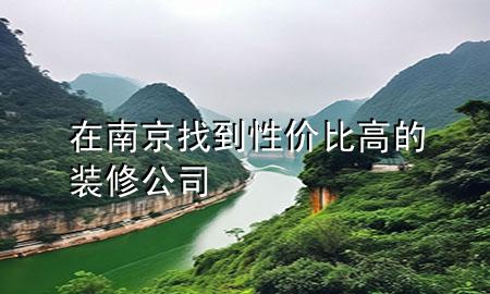 在南京找到性价比高的装修公司