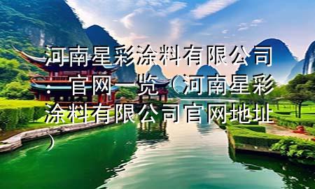 河南星彩涂料有限公司：官网一览（河南星彩涂料有限公司官网地址）