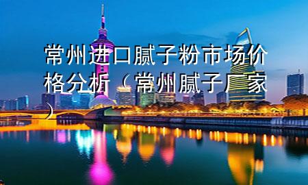 常州进口腻子粉市场价格分析（常州腻子厂家）
