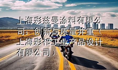 上海彩兹曼涂料有限公司：创新与质量并重（上海彩祁工业产品设计有限公司）