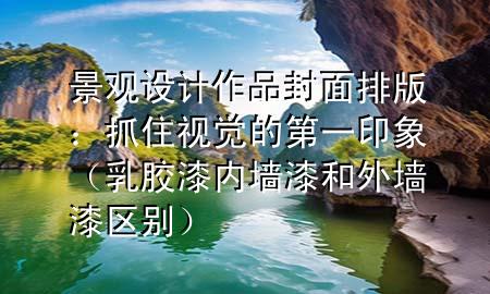 景观设计作品封面排版：抓住视觉的第一印象（乳胶漆内墙漆和外墙漆区别）