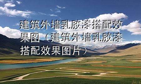 建筑外墙乳胶漆搭配效果图（建筑外墙乳胶漆搭配效果图片）
