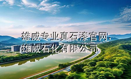 雄威专业真石漆官网，雄威石化有限公司