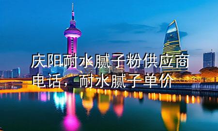 庆阳耐水腻子粉供应商电话，耐水腻子单价