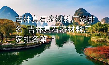 吉林真石漆材料厂家排名-吉林真石漆材料厂家排名第一