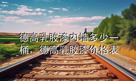 德高乳胶漆内墙多少一桶，德高乳胶漆价格表