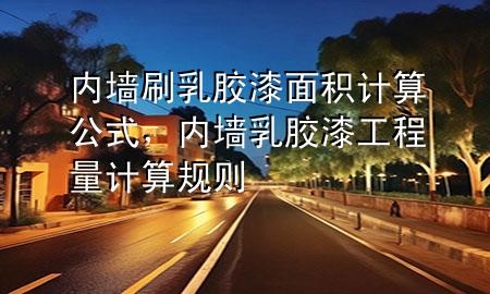 内墙刷乳胶漆面积计算公式，内墙乳胶漆工程量计算规则