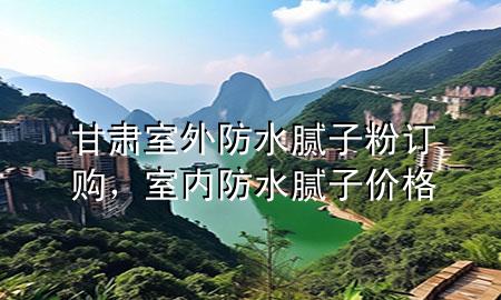 甘肃室外防水腻子粉订购，室内防水腻子价格