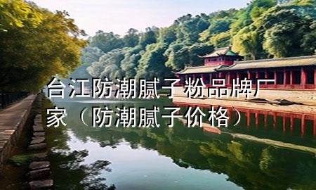 台江防潮腻子粉品牌厂家（防潮腻子价格）