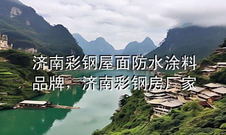 济南彩钢屋面防水涂料品牌，济南彩钢房厂家
